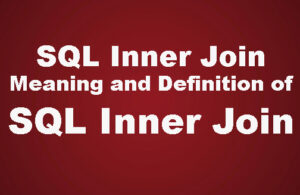 SQL Inner Join: Meaning and Definition of SQL Inner Join